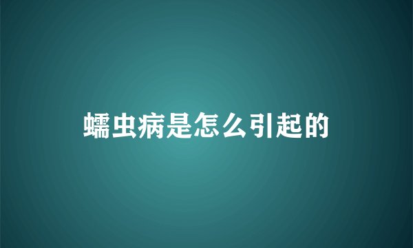 蠕虫病是怎么引起的