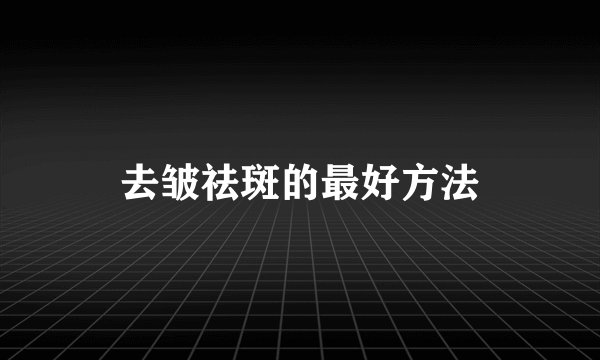去皱祛斑的最好方法