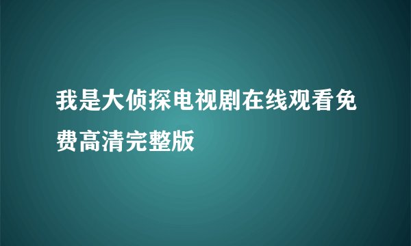 我是大侦探电视剧在线观看免费高清完整版