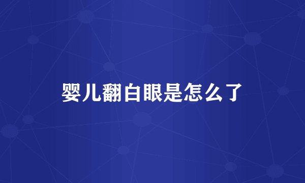 婴儿翻白眼是怎么了
