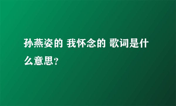 孙燕姿的 我怀念的 歌词是什么意思?