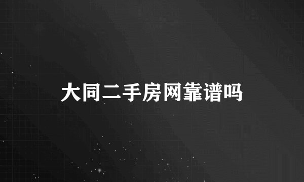 大同二手房网靠谱吗