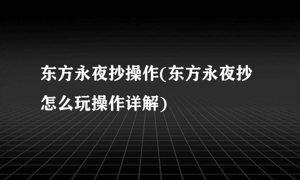 东方永夜抄操作(东方永夜抄怎么玩操作详解)