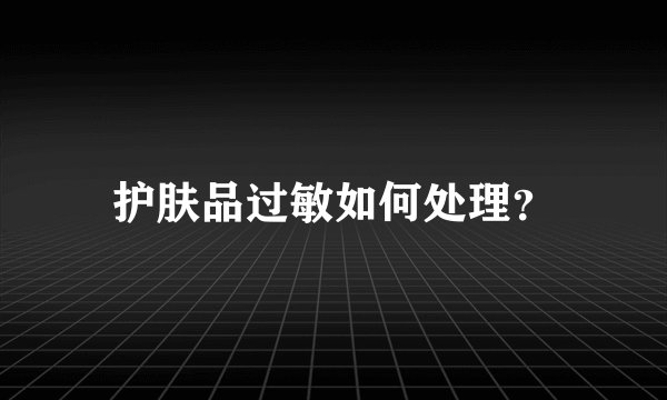 护肤品过敏如何处理？