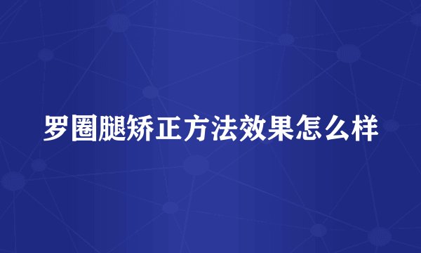 罗圈腿矫正方法效果怎么样