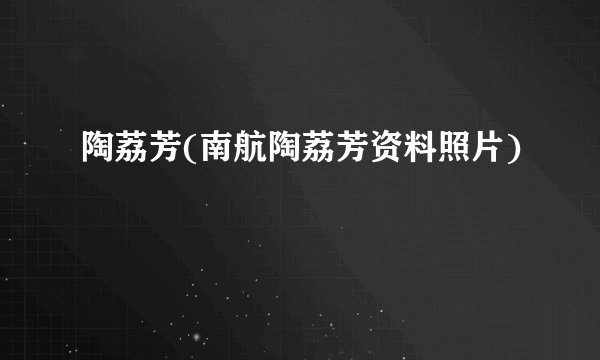 陶荔芳(南航陶荔芳资料照片)