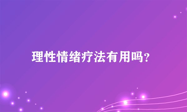 理性情绪疗法有用吗？