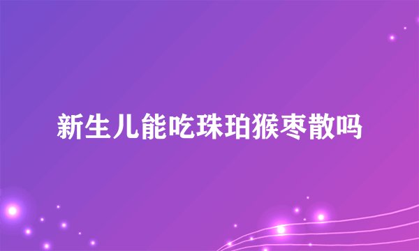 新生儿能吃珠珀猴枣散吗