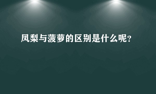 凤梨与菠萝的区别是什么呢？