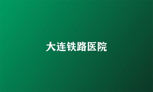大连铁路医院