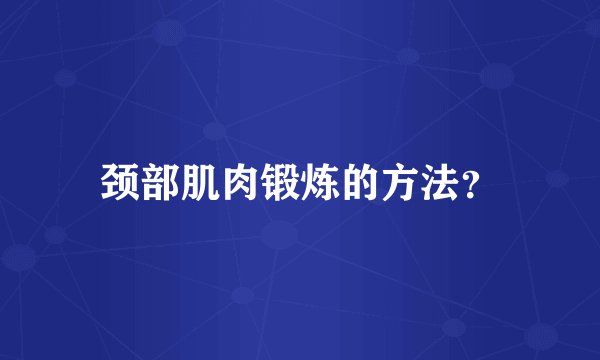 颈部肌肉锻炼的方法？