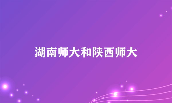 湖南师大和陕西师大