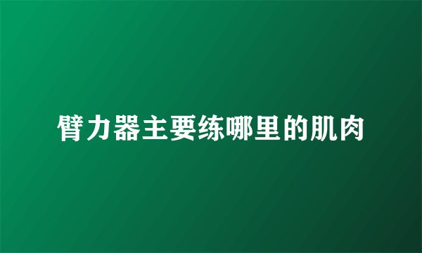 臂力器主要练哪里的肌肉