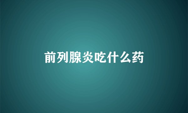 前列腺炎吃什么药