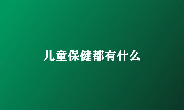 儿童保健都有什么