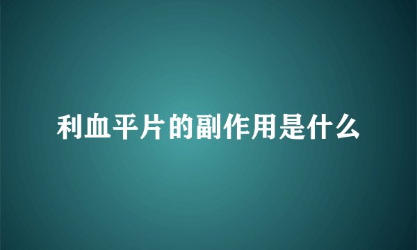 利血平片的副作用是什么