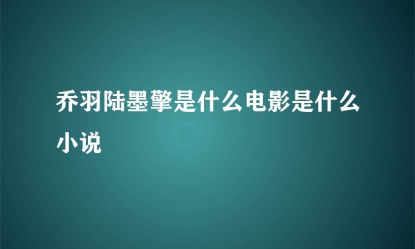 乔羽陆墨擎是什么电影是什么小说