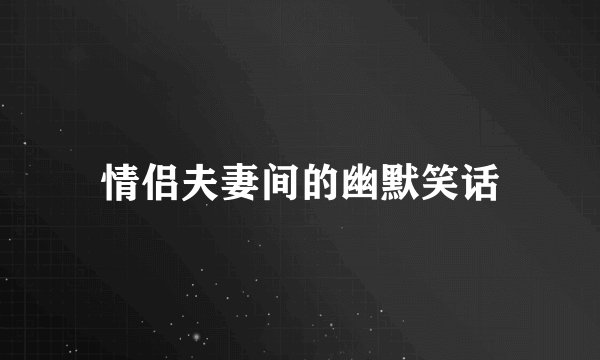 情侣夫妻间的幽默笑话