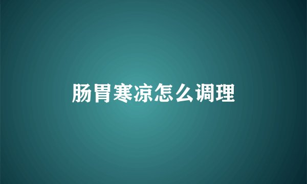 肠胃寒凉怎么调理
