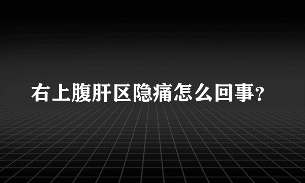 右上腹肝区隐痛怎么回事?