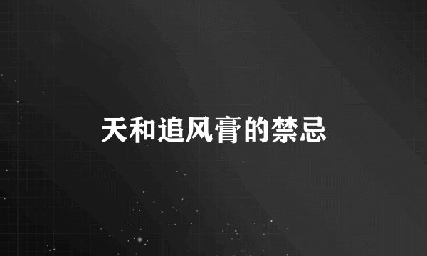 天和追风膏的禁忌