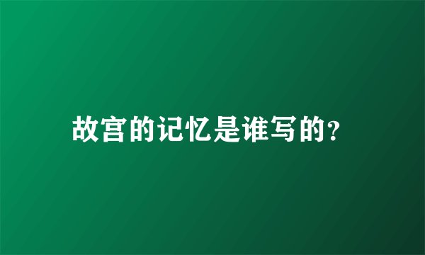 故宫的记忆是谁写的？