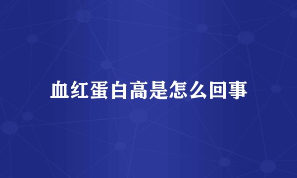 血红蛋白高是怎么回事