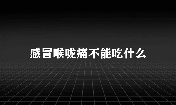 感冒喉咙痛不能吃什么