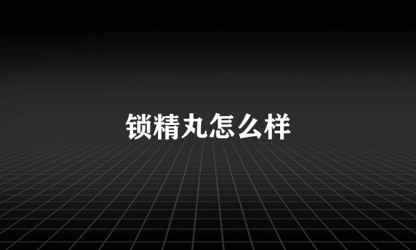 锁精丸怎么样