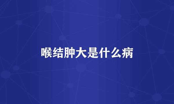 喉结肿大是什么病
