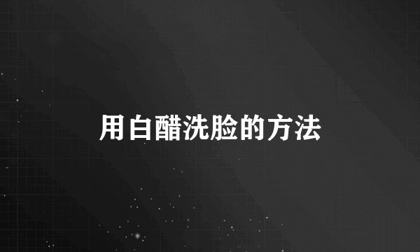 用白醋洗脸的方法
