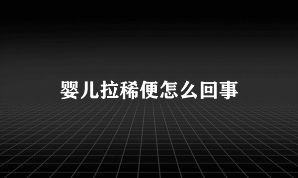 婴儿拉稀便怎么回事
