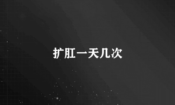 扩肛一天几次