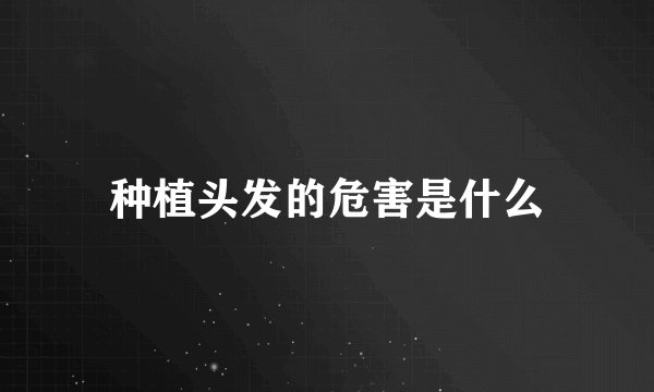 种植头发的危害是什么