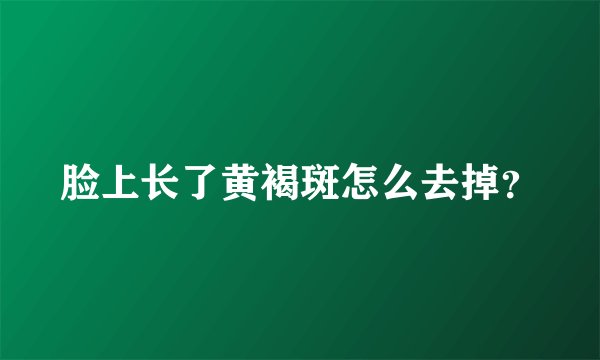 脸上长了黄褐斑怎么去掉？