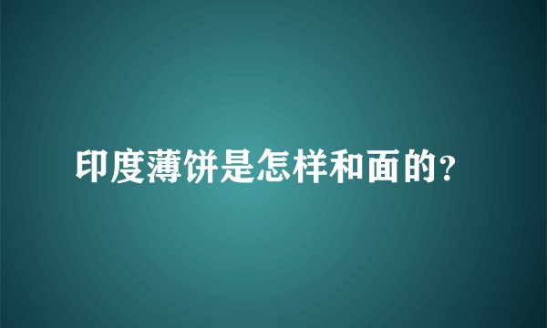 印度薄饼是怎样和面的？