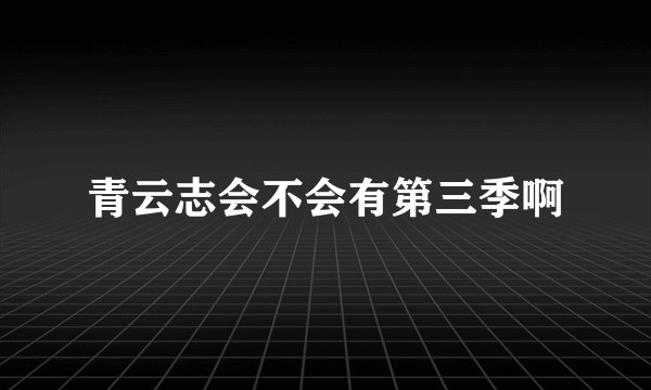 青云志会不会有第三季啊