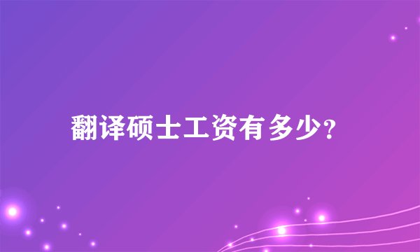 翻译硕士工资有多少？