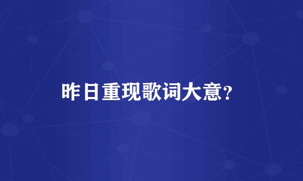 昨日重现歌词大意？