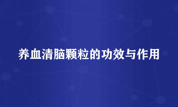 养血清脑颗粒的功效与作用