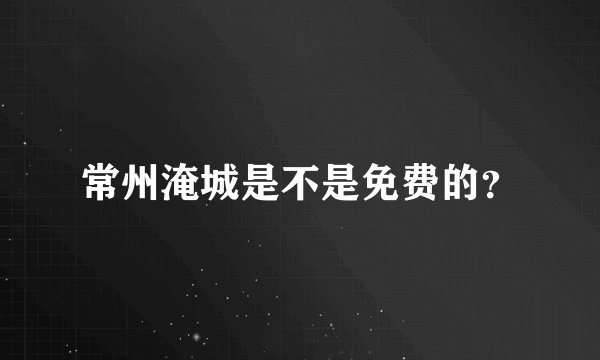 常州淹城是不是免费的？