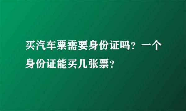 买汽车票需要身份证吗?一个身份证能买几张票?