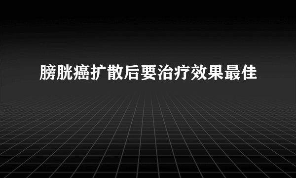 膀胱癌扩散后要治疗效果最佳
