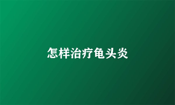 怎样治疗龟头炎