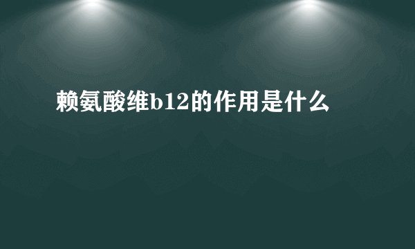 赖氨酸维b12的作用是什么