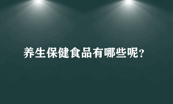 养生保健食品有哪些呢？