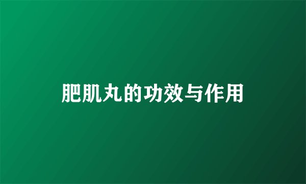 肥肌丸的功效与作用
