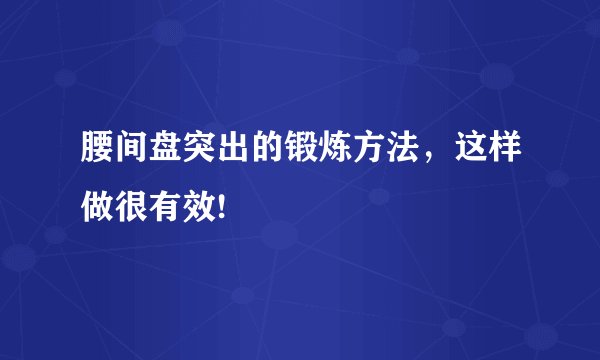 腰间盘突出的锻炼方法,这样做很有效!