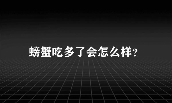 螃蟹吃多了会怎么样？