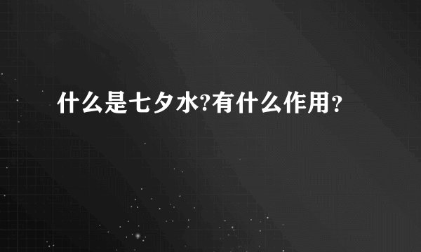 什么是七夕水?有什么作用？